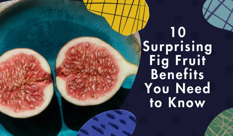 10 Surprising Fig Fruit Benefits You Need to Know