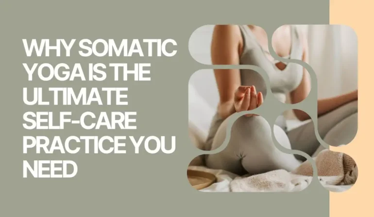 Why Somatic Yoga is the Ultimate Self-Care Practice You Need